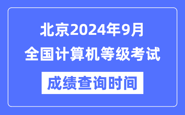 北京2024年9月全国计算机等级考试成绩查询时间是什么时候？