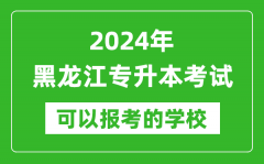 2024年黑龙江专升本可以报考哪些大学？