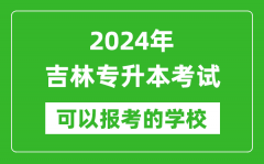 2024年吉林专升本可以报考哪些大学？