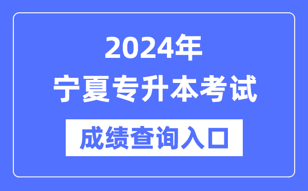 2024年宁夏专升本考试成绩查询入口（https://www.nxjyks.cn/）