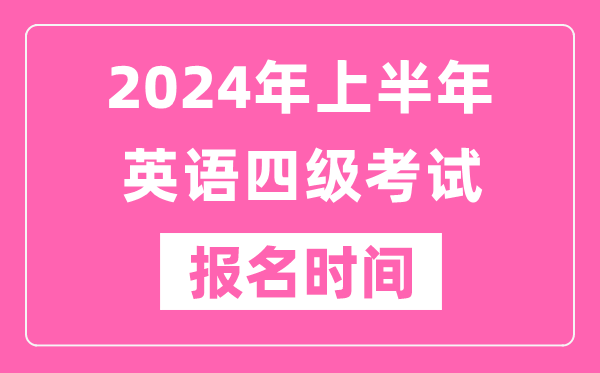 2024年上半年英语四级考试报名时间（附四级考试报名官网入口）