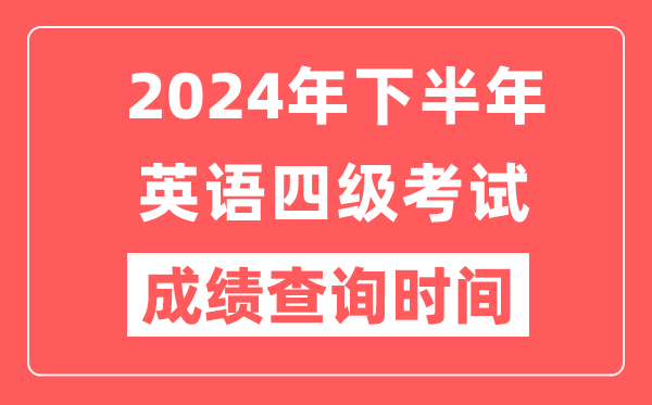 2024年下半年英语四级成绩查询时间,CET4成绩公布时间