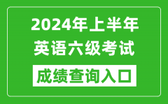 2024年上半年英语六级成绩查询官网入口_CET6成绩查询入口