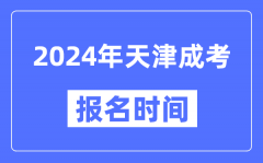 2024年天津成考报名时间_成人高考报名什么时候截止