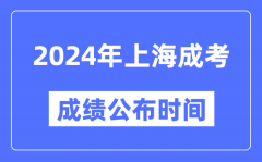 2024年上海成考成绩公布时间_上海成考分数什么时候出来？