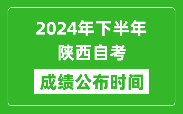 2024年下半年陕西自考成绩公布时间,陕西自考分数什么时候出?