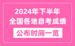 <b>2024年下半年全国各地自考成绩公布时间一览表</b>