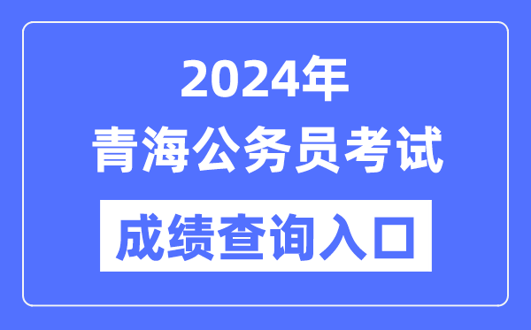 2024年青海公务员考试成绩查询入口网址（http://www.qhpta.com/）