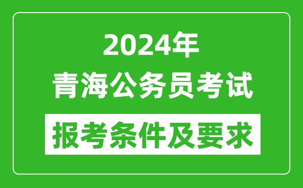2024年青海公务员考试报考条件及要求是什么?