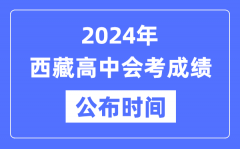 2024年西藏会考成绩公布时间_西藏会考成绩什么时候出来？