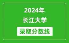 长江大学录取分数线2024年是多少分(附各省录取最低分)