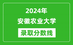 安徽农业大学录取分数线2024年是多少分(附各省录取最低分)