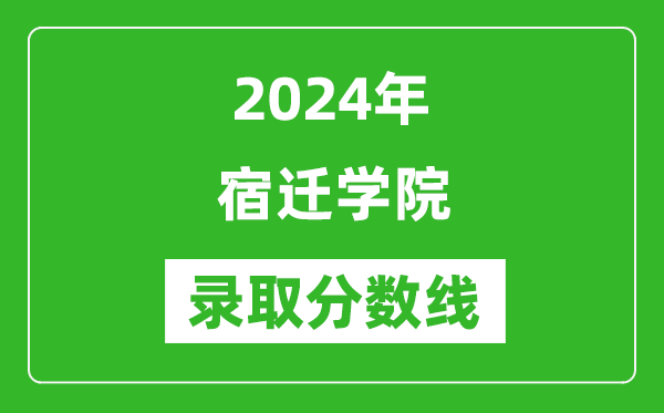 宿迁学院录取分数线2024年是多少分(附各省录取最低分)