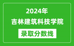 吉林建筑科技学院录取分数线2024年是多少分(附各省录取最低分)