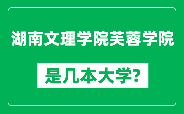 湖南文理学院芙蓉学院是几本大学,湖南文理学院芙蓉学院是一本还是二本?