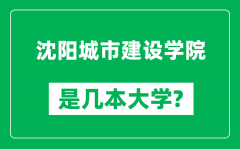 沈阳城市建设学院是几本大学_沈阳城市建设学院是一本还是二本？
