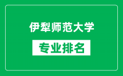 伊犁师范大学专业排名一览表_伊犁师范大学哪些专业比较好