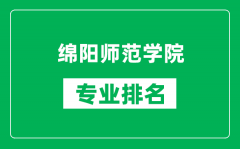 绵阳师范学院专业排名一览表_绵阳师范学院哪些专业比较好