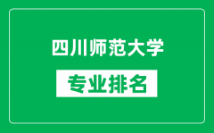 四川师范大学专业排名一览表_四川师范大学哪些专业比较好