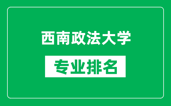 西南政法大学专业排名一览表,西南政法大学哪些专业比较好