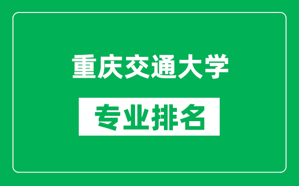 重庆交通大学专业排名一览表,重庆交通大学哪些专业比较好