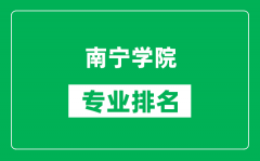 南宁学院专业排名一览表_南宁学院哪些专业比较好