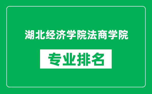 湖北经济学院法商学院专业排名一览表,湖北经济学院法商学院哪些专业比较好