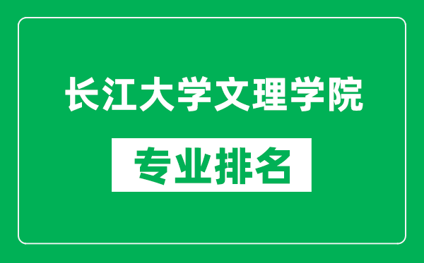 长江大学文理学院专业排名一览表,长江大学文理学院哪些专业比较好