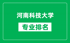 河南科技大学专业排名一览表_河南科技大学哪些专业比较好