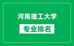河南理工大学专业排名一览表_河南理工大学哪些专业比较好