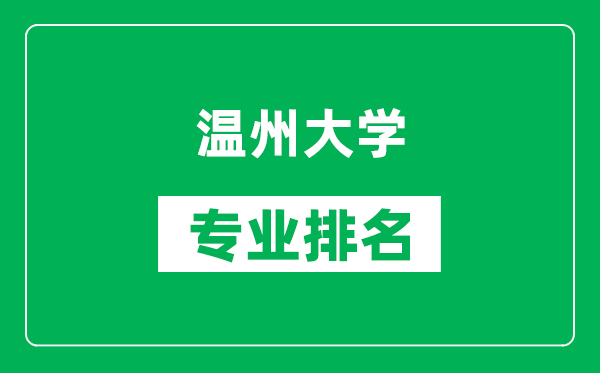 温州大学专业排名一览表,温州大学哪些专业比较好
