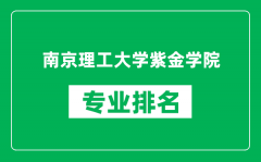 南京理工大学紫金学院专业排名一览表_哪些专业比较好
