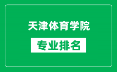 天津体育学院专业排名一览表_天津体育学院哪些专业比较好