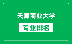 天津商业大学专业排名一览表_天津商业大学哪些专业比较好