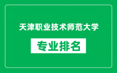 天津职业技术师范大学专业排名一览表_哪些专业比较好