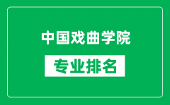 中国戏曲学院专业排名一览表_中国戏曲学院哪些专业比较好