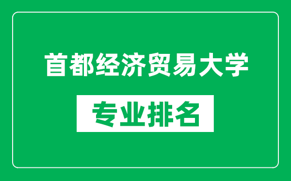 首都经济贸易大学专业排名一览表,首都经济贸易大学哪些专业比较好