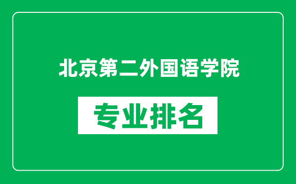 北京第二外国语学院专业排名一览表,北京第二外国语学院哪些专业比较好