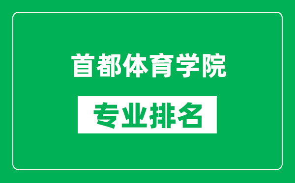 首都体育学院专业排名一览表,首都体育学院哪些专业比较好