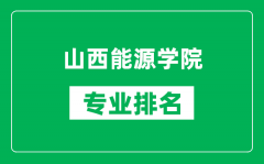 山西能源学院专业排名一览表_山西能源学院哪些专业比较好