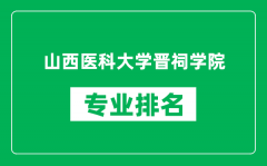 山西医科大学晋祠学院专业排名一览表_哪些专业比较好