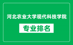 河北农业大学现代科技学院专业排名一览表_哪些专业比较好