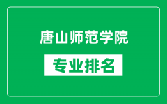 唐山师范学院专业排名一览表_唐山师范学院哪些专业比较好