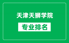 天津天狮学院专业排名一览表_天津天狮学院哪些专业比较好