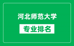 河北师范大学专业排名一览表_河北师范大学哪些专业比较好