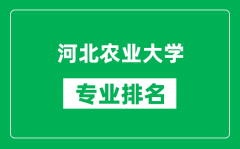 河北农业大学专业排名一览表_河北农业大学哪些专业比较好