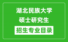 湖北民族大学2024硕士研究生招生专业目录及考试科目