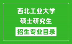 西北工业大学2024硕士研究生招生专业目录及考试科目