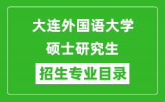 大连外国语大学2024硕士研究生招生专业目录及考试科目