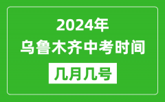 2024年乌鲁木齐中考时间是几月几号_具体各科目时间安排一览表